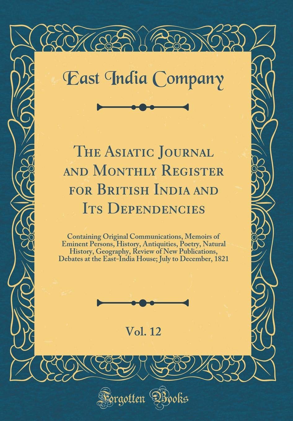 The Asiatic Journal and Monthly Register for British India and Its Dependencies, Vol. 12: Containing Original Communicat