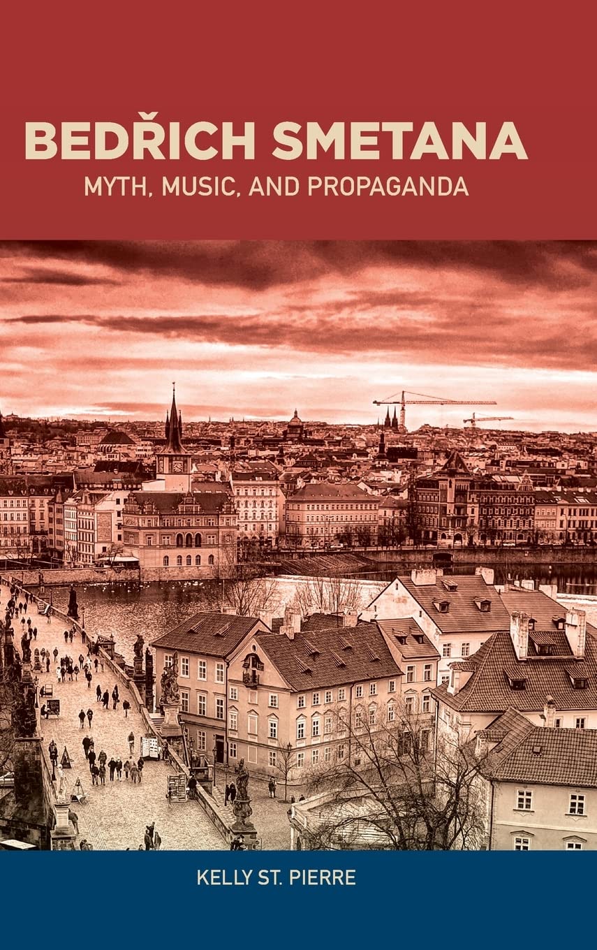 Bedrich Smetana: Myth, Music, and Propaganda (Eastman Studies in Music, 139)