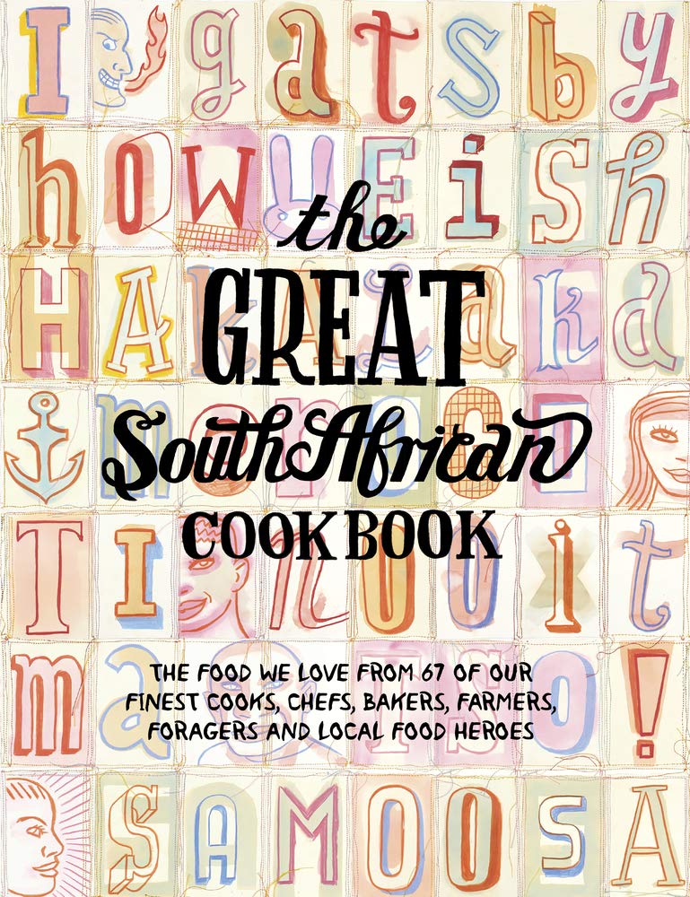 The Great South African Cookbook: The Food We Love From 67 of Our Finest Cooks, Chefs, Bakers, Farmers, Foragers and Local Food Heroes (The Great Cook