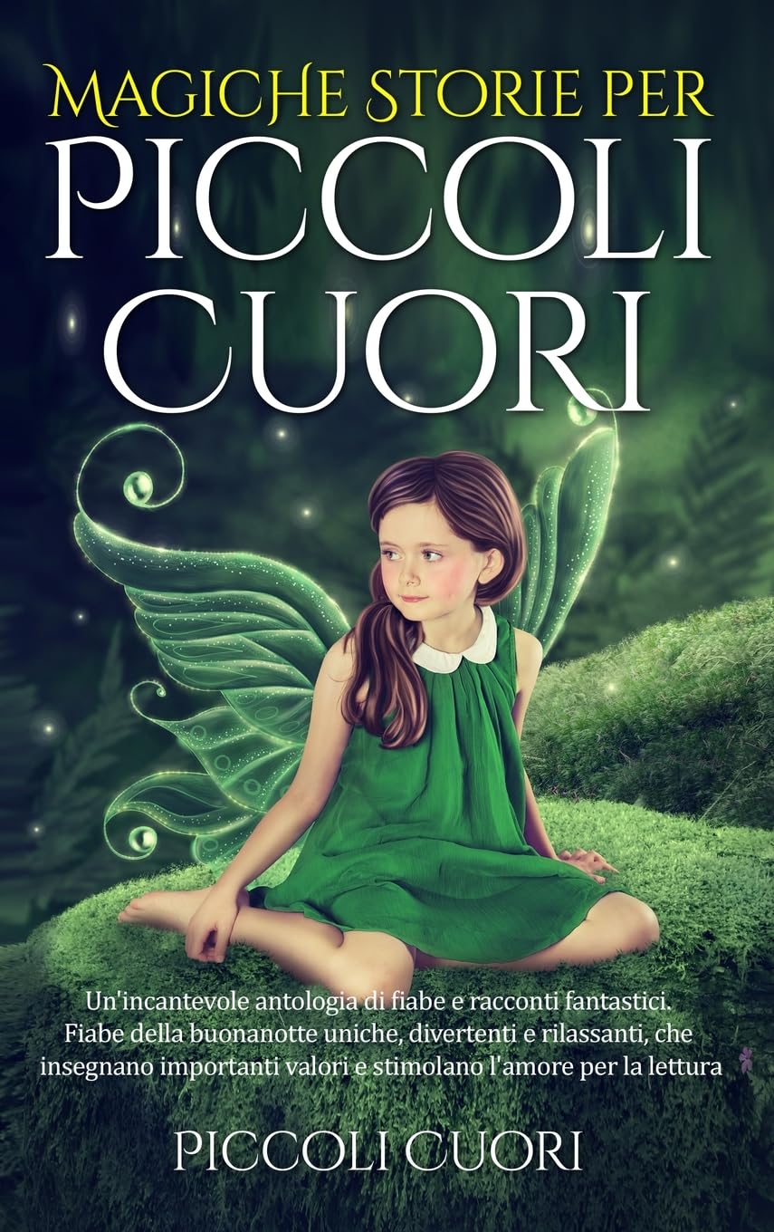 Magiche Storie per Piccoli Cuori: Un'incantevole antologia di fiabe e racconti fantastici . Fiabe della buonanotte unich