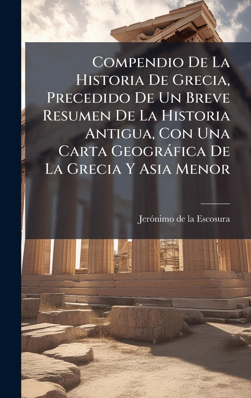 Compendio De La Historia De Grecia, Precedido De Un Breve Resumen De La Historia Antigua, Con Una Carta Geogràfica De La