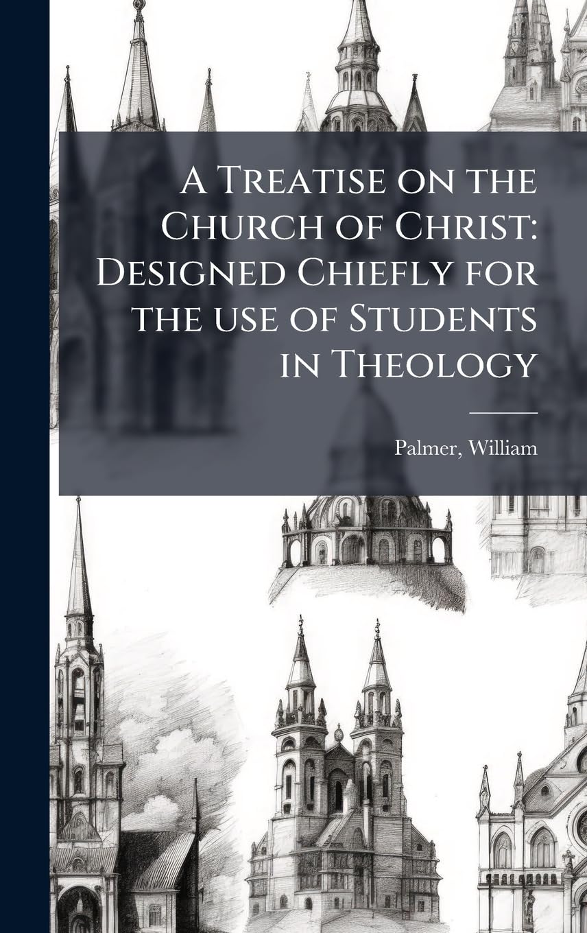 A Treatise on the Church of Christ: Designed Chiefly for the use of Students in Theology