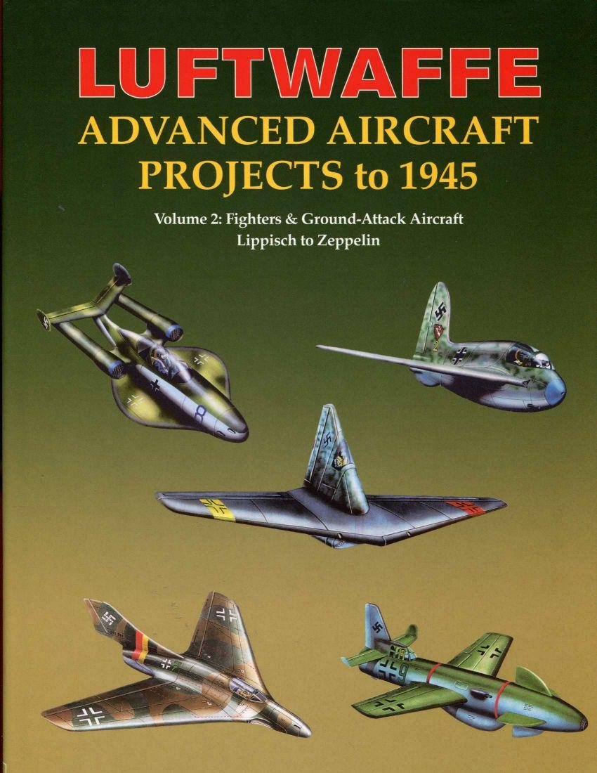 Luftwaffe Advanced Aircraft Projects to 1945, Vol. 2: Fighters & Ground-Attack Aircraft, Lippisch to Zeppelin