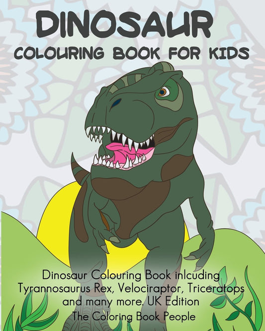 Dinosaur Colouring Book for Kids: Including Tyrannosaurus Rex, Velociraptor, Triceratops and Many More. (Colouring Books