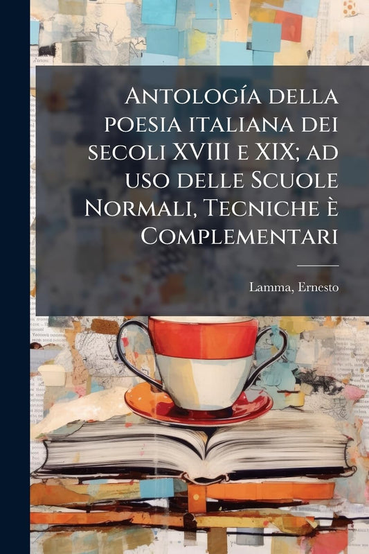 AntologÃ-a della poesia italiana dei secoli XVIII e XIX; ad uso delle Scuole Normali, Tecniche è Complementari (Italian