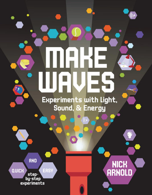Make Waves: Experiments with Light, Sound, & Energy