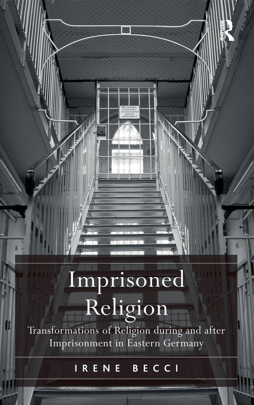 Imprisoned Religion: Transformations of Religion during and after Imprisonment in Eastern Germany