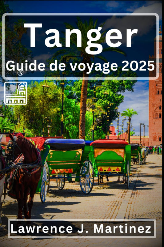 Tanger Guide de voyage 2025: Explorez des trésors cachés, une culture riche et des aventures inoubliables à la porte ent