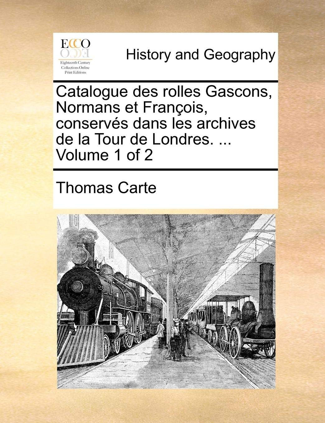 Catalogue des rolles Gascons, Normans et François, conservés dans les archives de la Tour de Londres. ... Volume 1 of 2