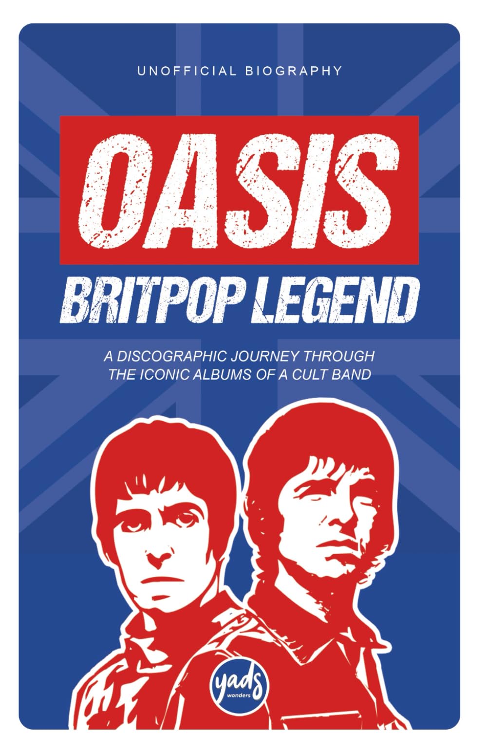 OASIS BRITPOP LEGEND A discographic journey through the iconic albums of a cult group: Band biography, albums, singles,