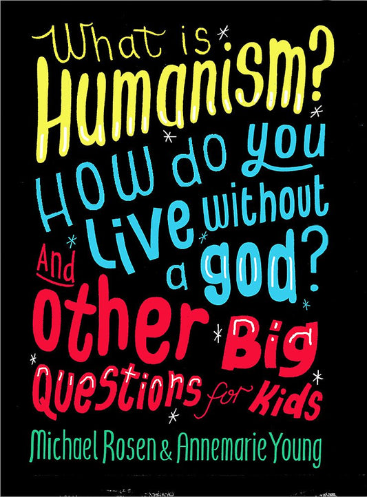 What is Humanism? How do you live without a god? And Other Big Questions for Kids