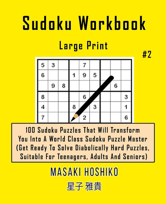 Sudoku Workbook-Large Print #2: 100 Sudoku Puzzles That Will Transform You Into A World Class Sudoku Puzzle Master (Get