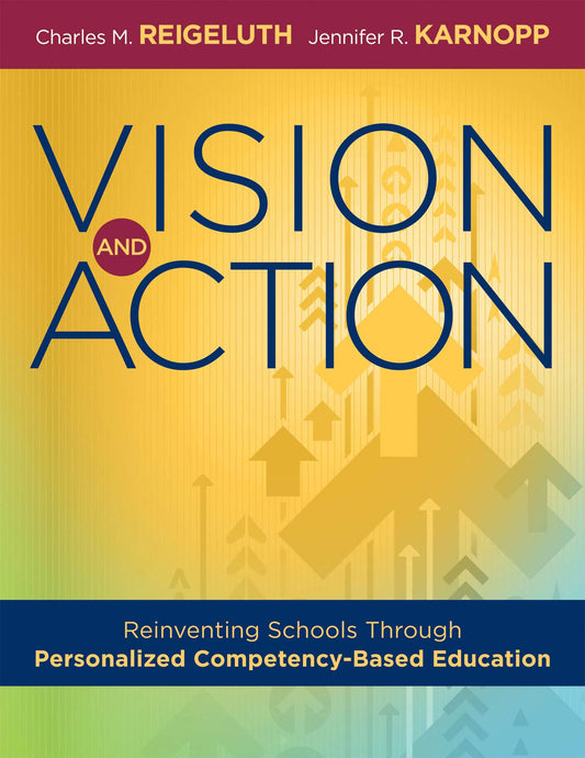 Vision and Action: Reinventing Schools Through Personalized Competency-Based Education (A comprehensive guide for implementing personalized competency