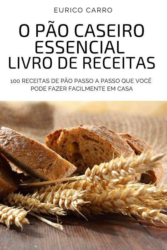 O Pão Caseiro Essencial Livro de Receitas (Portuguese Edition)