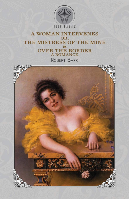 A Woman Intervenes; or, The Mistress of the Mine & Over The Border: A Romance (Throne Classics)