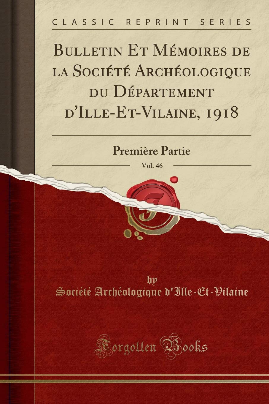 Bulletin Et Mémoires de la Société Archéologique Du Département d'Ille-Et-Vilaine, 1918, Vol. 46: Première Partie (Class