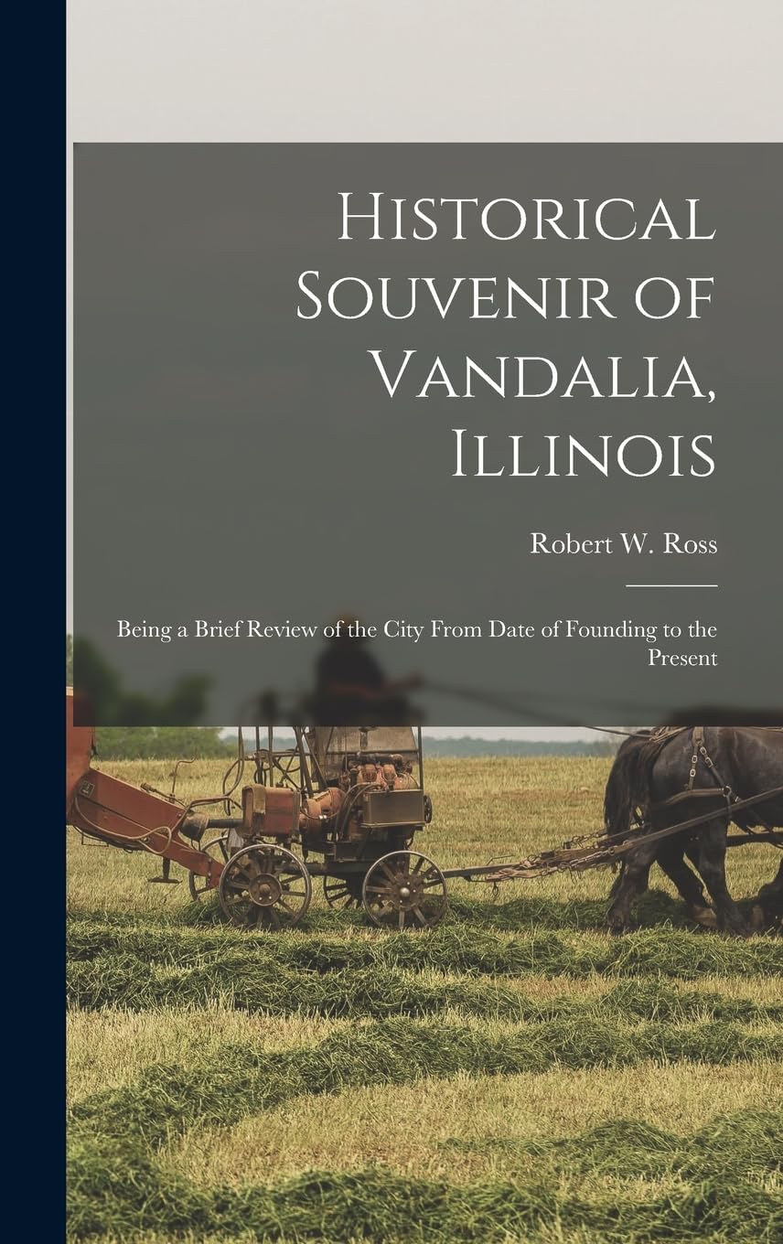 Historical Souvenir of Vandalia, Illinois: Being a Brief Review of the City From Date of Founding to the Present