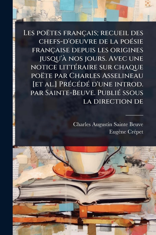 Les poëtes français; recueil des chefs-d'oeuvre de la poÃ(c)sie française depuis les origines jusqu'ànos jours. Avec une
