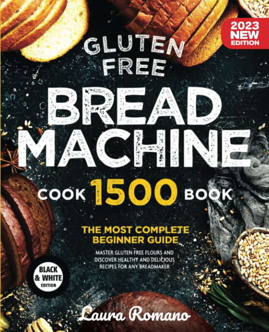 Gluten-Free Bread Machine: The Most Complete Beginners Guide. Master GF Flours and Discover Healthy and Delicious Recipes for Any Breadmaker (Classic,
