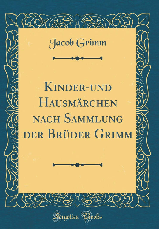 Kinder-und Hausmärchen nach Sammlung der Brüder Grimm (Classic Reprint) (German Edition)