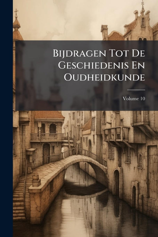 Bijdragen Tot De Geschiedenis En Oudheidkunde (Dutch Edition)
