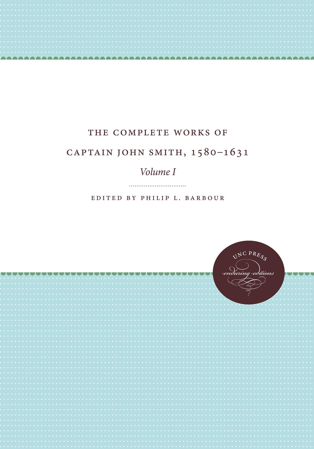 The Complete Works of Captain John Smith, 1580-1631, Volume I (Published by the Omohundro Institute of Early American History and Culture and the Univ
