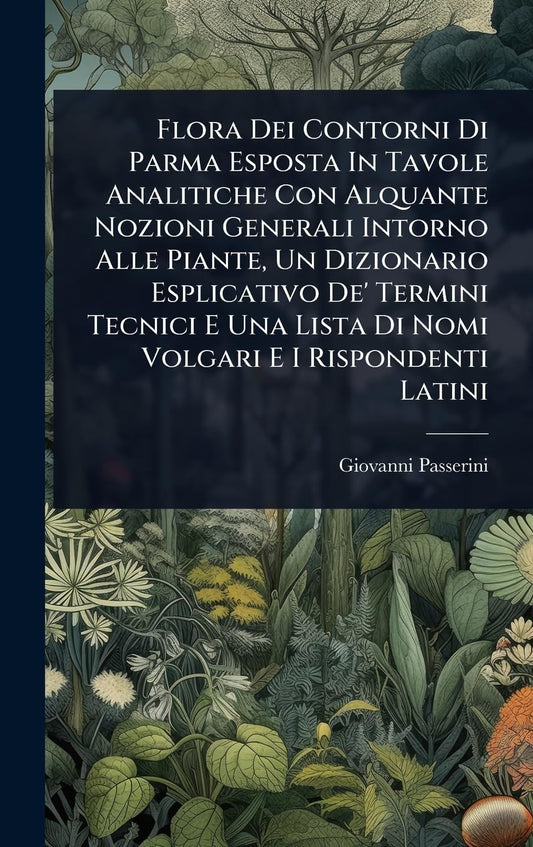 Flora Dei Contorni Di Parma Esposta In Tavole Analitiche Con Alquante Nozioni Generali Intorno Alle Piante, Un Dizionari