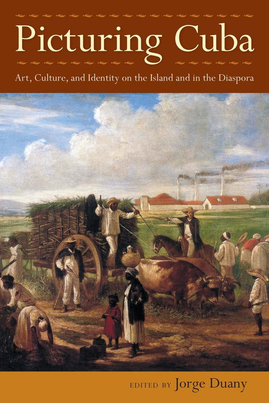 Picturing Cuba: Art, Culture, and Identity on the Island and in the Diaspora