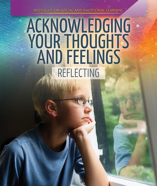 Acknowledging Your Thoughts and Feelings: Reflecting (Spotlight On Social and Emotional Learning)