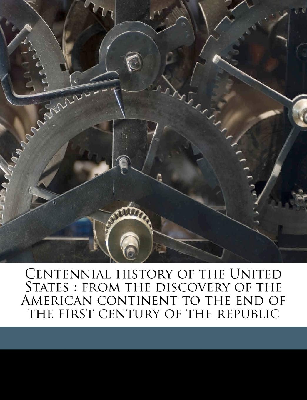 Centennial History of the United States: From the Discovery of the American Continent to the end of the First Century of
