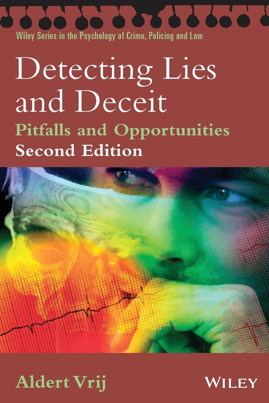 Detecting Lies and Deceit: Pitfalls and Opportunities (Wiley Series in Psychology of Crime, Policing and Law)
