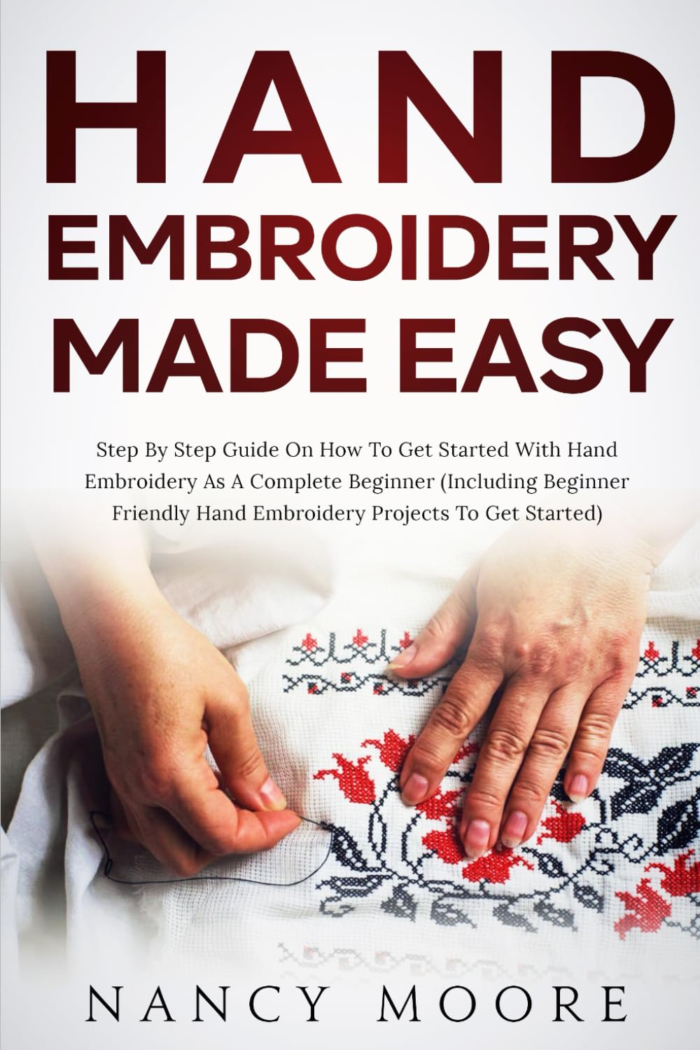 Hand Embroidery Made Easy: Step by Step Guide on How to Get Started on Hand Embroidery as A Complete Beginner