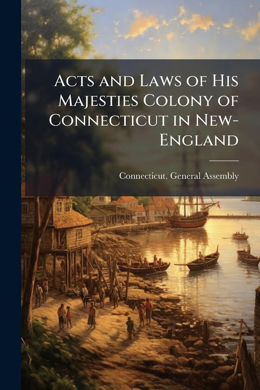 Acts and Laws of His Majesties Colony of Connecticut in New-England