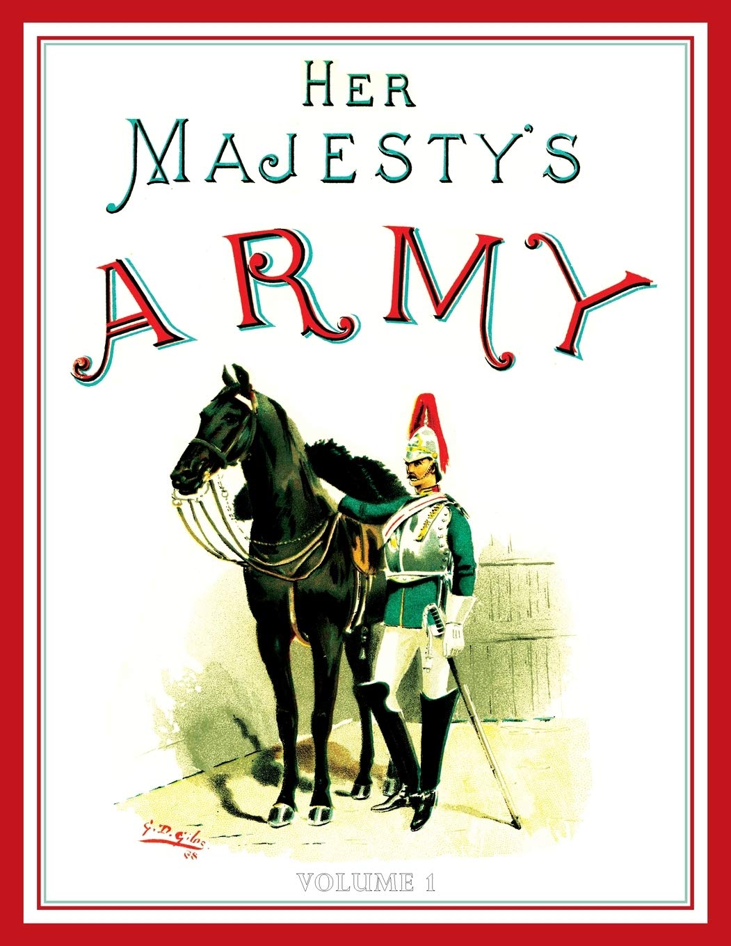 Her Majesty's Army 1888: A Descripitive Account of the various regiments now comprising the Queen's Forces & Indian and