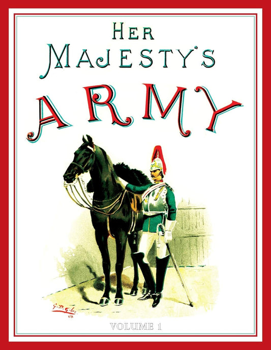 Her Majesty's Army 1888: A Descripitive Account of the various regiments now comprising the Queen's Forces & Indian and