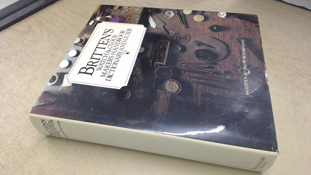 Britten's Watch & Clock Maker's Handbook Dictionary And Guide