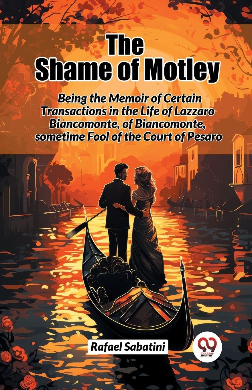 The Shame of Motley Being the Memoir of Certain Transactions in the Life of Lazzaro Biancomonte, of Biancomonte, sometim