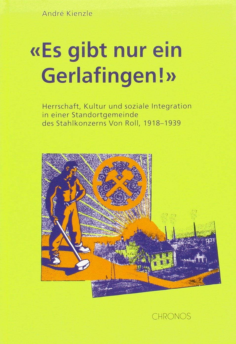 Es gibt nur ein Gerlafingen!": Herrschaft, Kultur und soziale Integration in einer Standortgemeinde des Stahlkonzerns Vo
