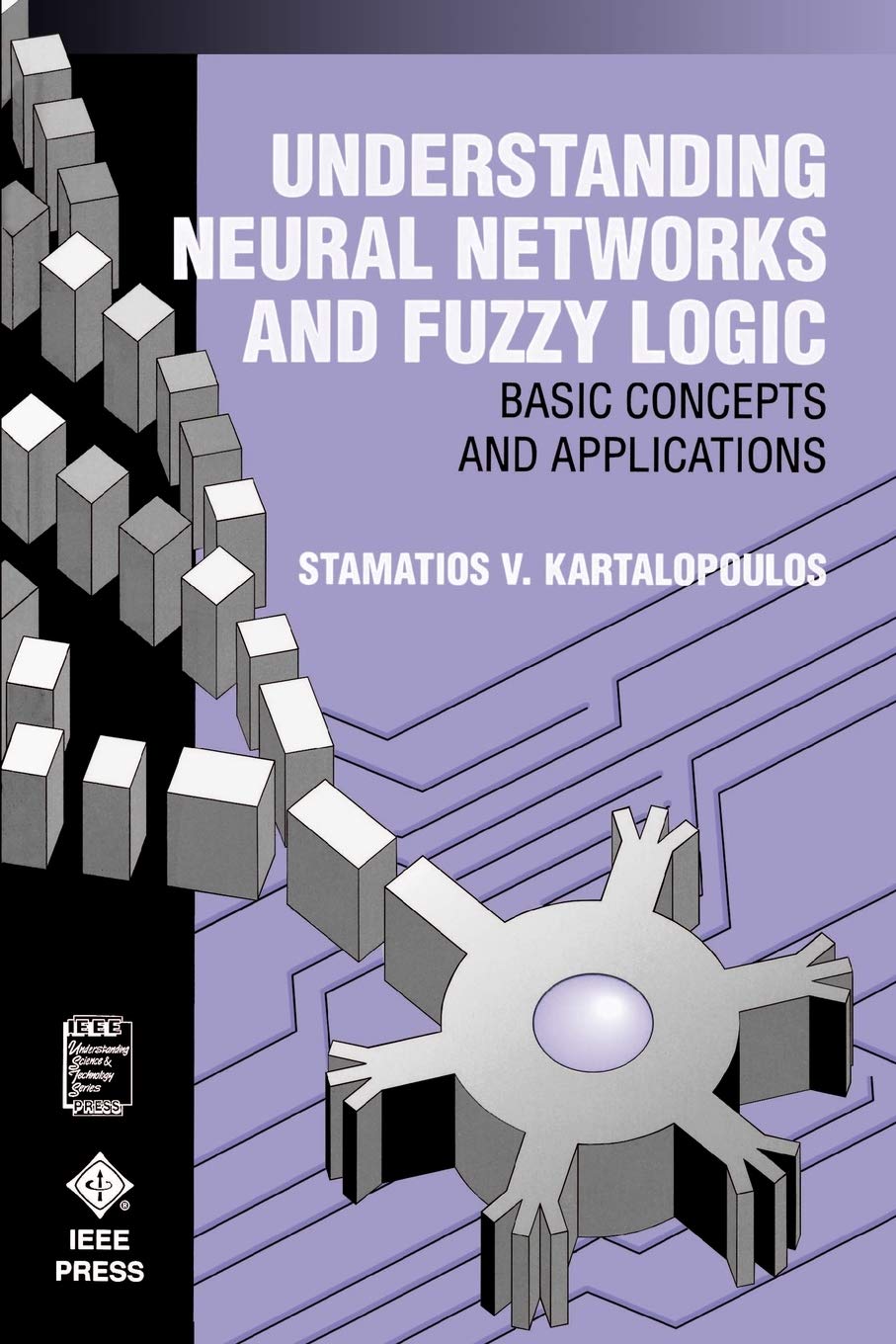 Understanding Neural Networks and Fuzzy Logic: Basic Concepts and Applications (IEEE Press Understanding Science & Technology Series)