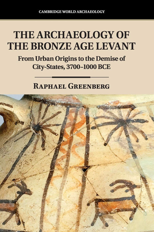 The Archaeology of the Bronze Age Levant: From Urban Origins to the Demise of City-States, 3700β1000 BCE (Cambridge Worl