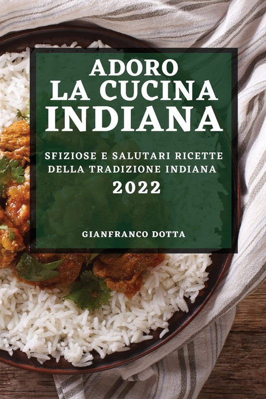 Adoro La Cucina Indiana 2022: Sfiziose E Salutari Ricette Della Tradizione Indiana (Italian Edition)