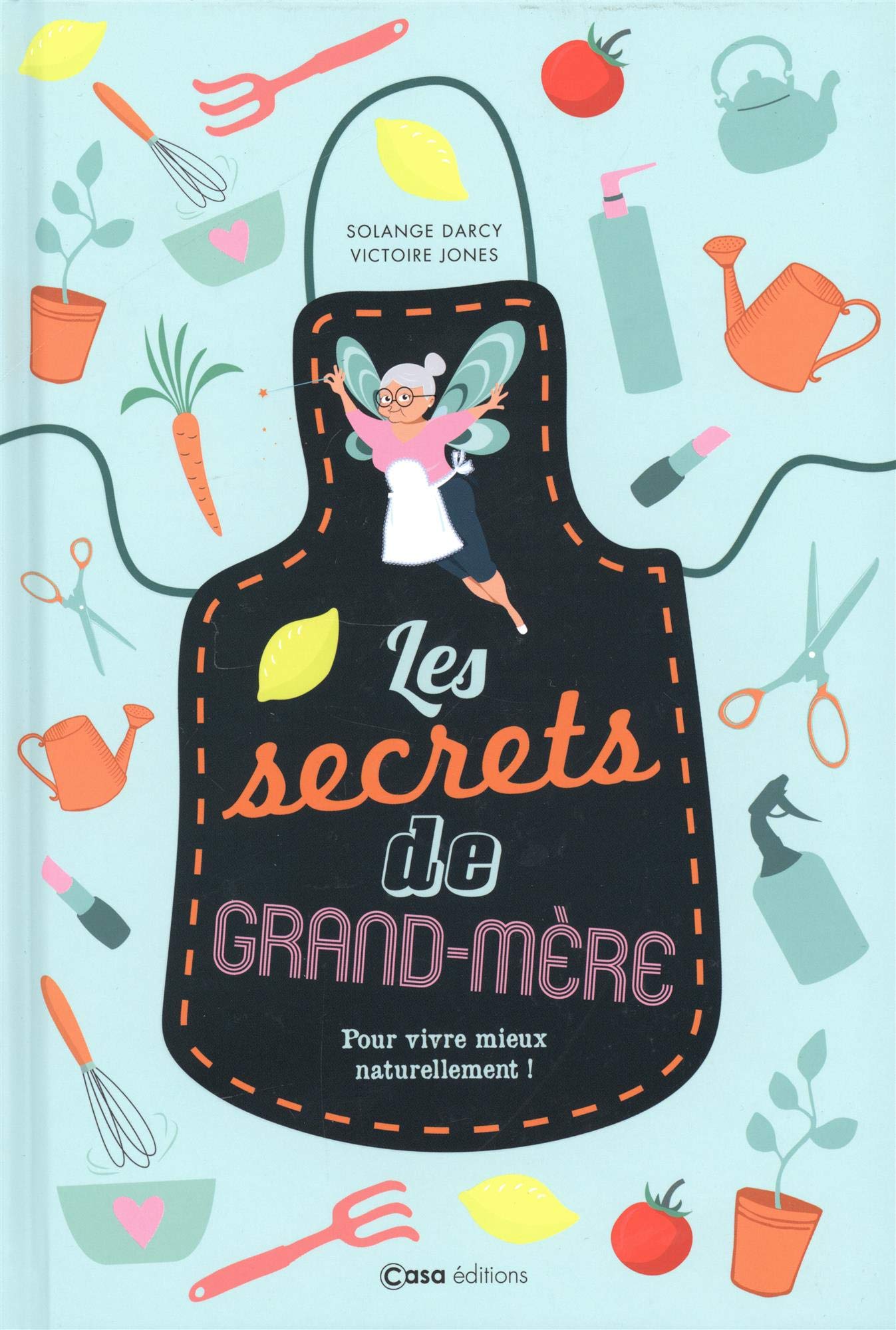 Les secrets de ma Grand-Mère: Pour vivre mieux naturellement !