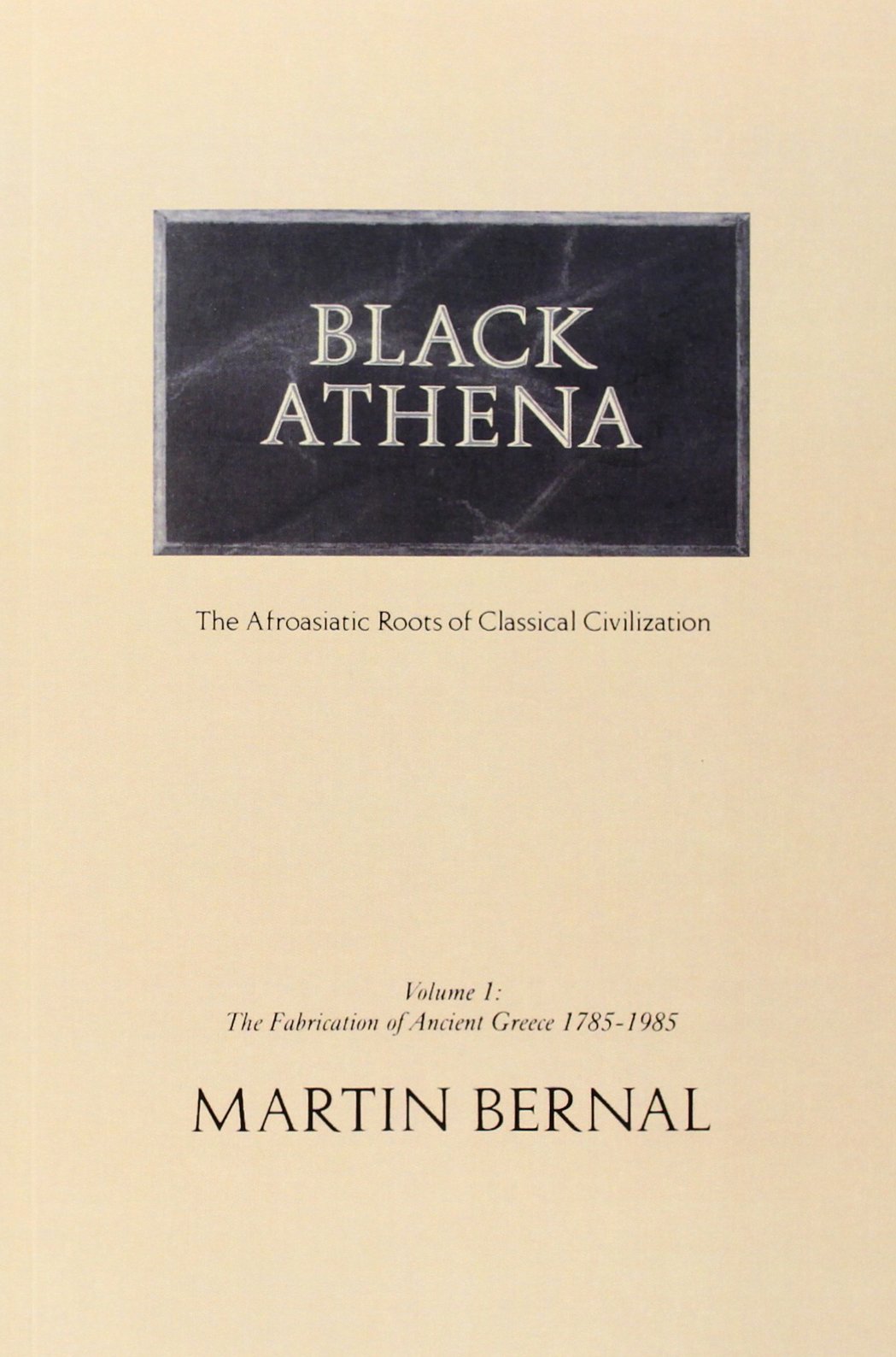 Black Athena: The Afro-Asian Roots of Classical Civilization, Vol. 1: The Fabrication of Ancient Greece 1785-1985: Afro-asiatic Roots of Classical Civ
