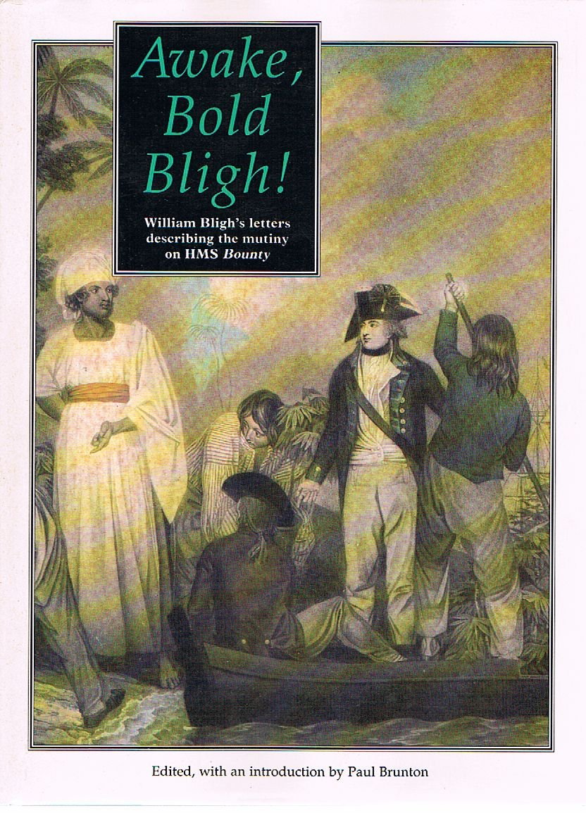 AWAKE, BOLD BLIGH! - William Bligh's letters describing the mutiny on HMS Bounty