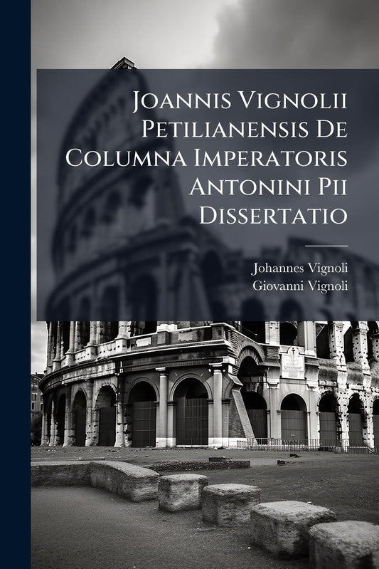 Joannis Vignolii Petilianensis De Columna Imperatoris Antonini Pii Dissertatio (Latin Edition)
