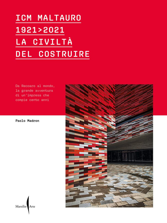 ICM Maltauro 1921-2021. La civiltà del costruire. Da Recoaro al mondo, la grande avventura di un’impresa che compie cento anni. Ediz. a colori