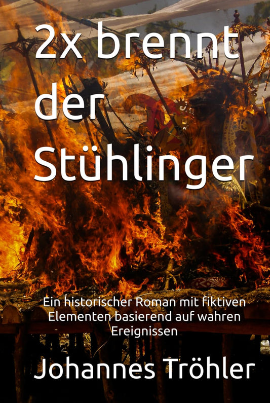 2x brennt der Stühlinger: Ein historischer Roman mit fiktiven Elementen basierend auf wahren Ereignissen (German Edition