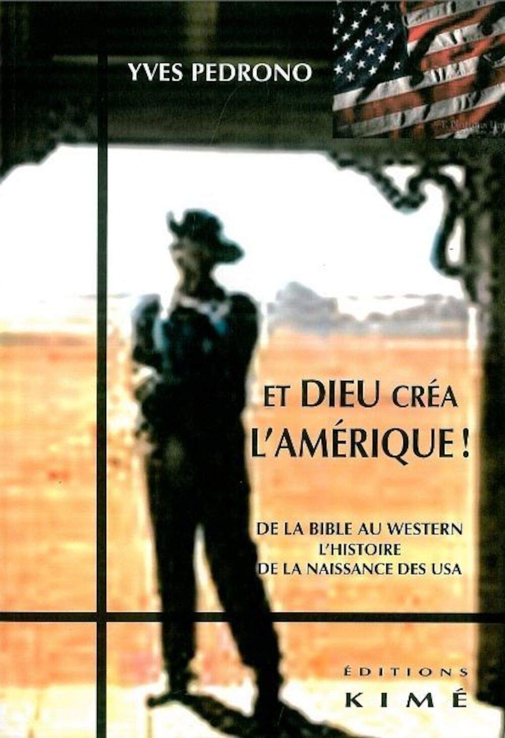 Et Dieu Crea l'Amerique: De la Bible au Western.L'Histoire de La