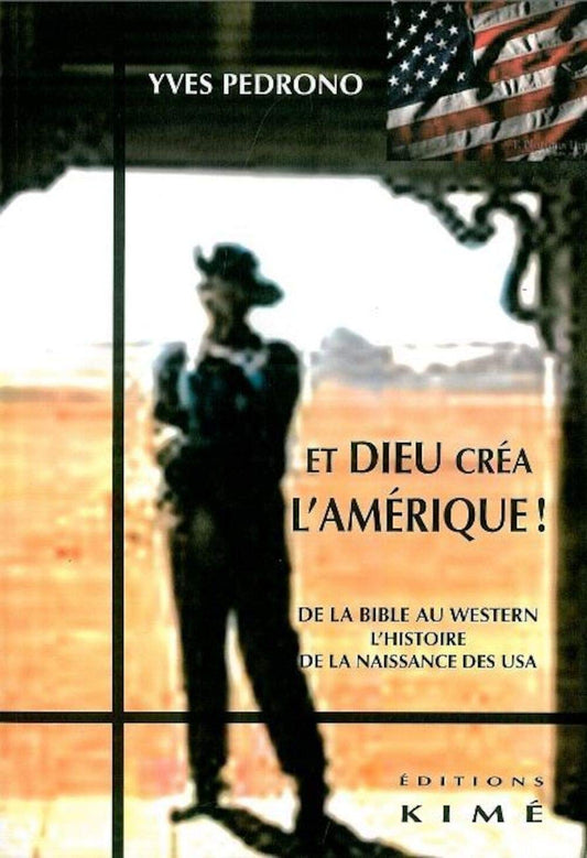 Et Dieu Crea l'Amerique: De la Bible au Western.L'Histoire de La