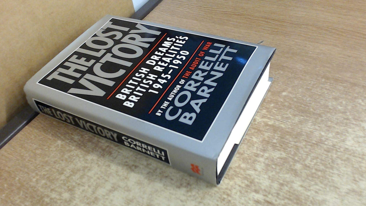 The lost victory: British dreams, British realities: 1945 - 1950